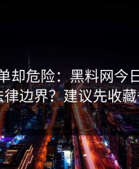 看似简单却危险：黑料网今日：转发的法律边界？建议先收藏备用