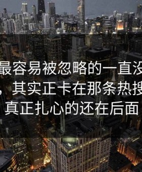 51爆料最容易被忽略的一直没人聊透的地方，其实正卡在那条热搜上，但真正扎心的还在后面